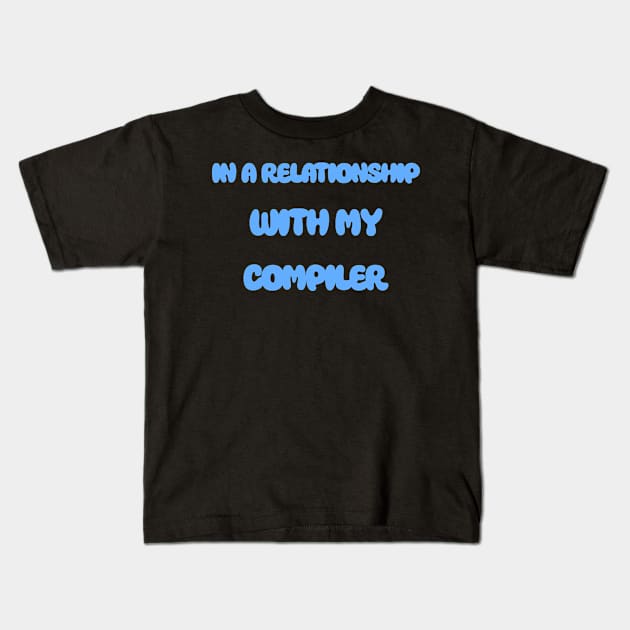 In A Relationship With My Compiler Programming Kids T-Shirt by Furious Designs